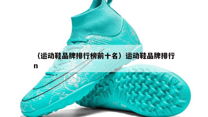 上海（运动鞋品牌排行榜前十名）运动鞋品牌排行n